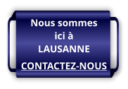 Nous sommes ici à LAUSANNE CONTACTEZ-NOUS