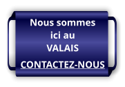 Nous sommes ici au VALAIS CONTACTEZ-NOUS